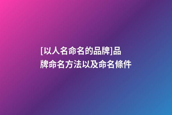 [以人名命名的品牌]品牌命名方法以及命名條件-第1張-商標起名-玄機派